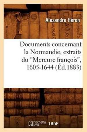 Documents Concernant La Normandie, Extraits Du Mercure Francois, 1605-1644 (Ed.1883) de Sans Auteur