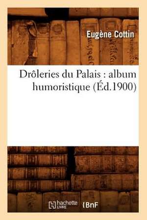 Droleries Du Palais: Album Humoristique (Ed.1900) de Cottin E.