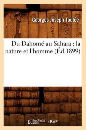 Du Dahome Au Sahara: La Nature Et L'Homme (Ed.1899) de Toutee G. J.