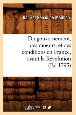 Du Gouvernement, Des Moeurs, Et Des Conditions En France, Avant La Revolution (Ed.1795) de Gabriel Senac De Meilhan