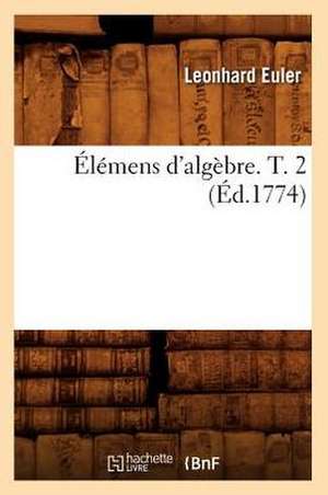 Elemens D'Algebre. T. 2 (Ed.1774) de Euler L.