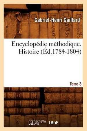 Encyclopedie Methodique. Histoire. Tome 3 (Ed.1784-1804) de Gaillard G. H.