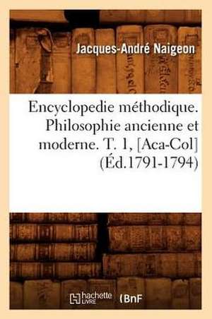 Encyclopedie Methodique. Philosophie Ancienne Et Moderne. T. 1, [Aca-Col] (Ed.1791-1794) de Naigeon J. a.