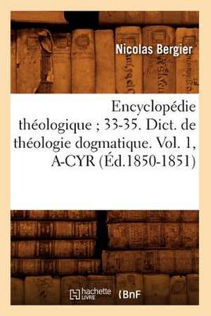 Encyclopedie Theologique; 33-35. Dict. de Theologie Dogmatique. Vol. 1, A-Cyr (Ed.1850-1851) de Nicolas Bergier