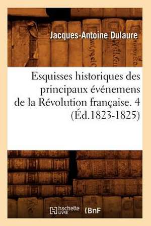 Esquisses Historiques Des Principaux Evenemens de La Revolution Francaise. 4 (Ed.1823-1825) de Dulaure J. a.