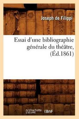 Essai D'Une Bibliographie Generale Du Theatre, (Ed.1861) de De Filippi J.