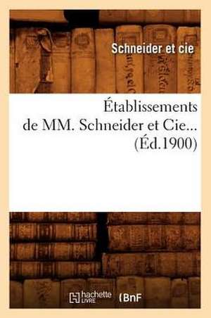 Etablissements de MM. Schneider Et Cie... (Ed.1900): Suivis de Sa Correspondance. Et de La Servitude Volontaire. Tome 4 (Ed.1862) de Schneider Et Cie