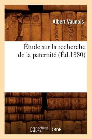 Etude Sur La Recherche de La Paternite (Ed.1880) de Vaunois a.