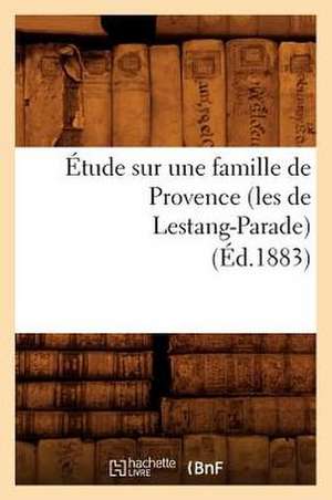 Etude Sur Une Famille de Provence (Les de Lestang-Parade) (Ed.1883) de Collectif