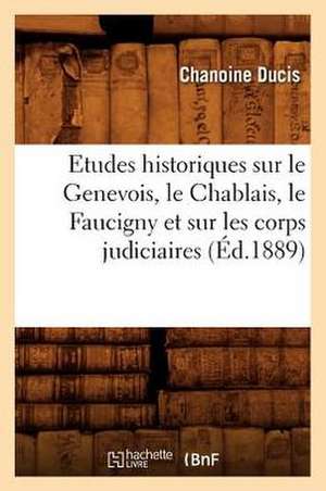 Etudes Historiques Sur Le Genevois, Le Chablais, Le Faucigny Et Sur Les Corps Judiciaires (Ed.1889) de Ducis C.