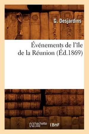 Evenements de L'Ile de La Reunion (Ed.1869) de Desjardins G.