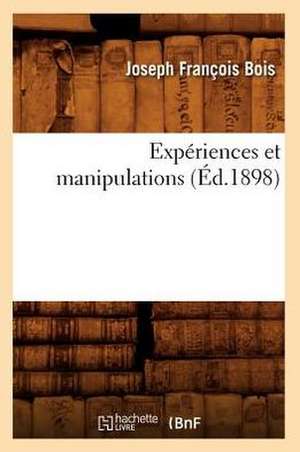 Experiences Et Manipulations (Ed.1898) de Bois J. F.