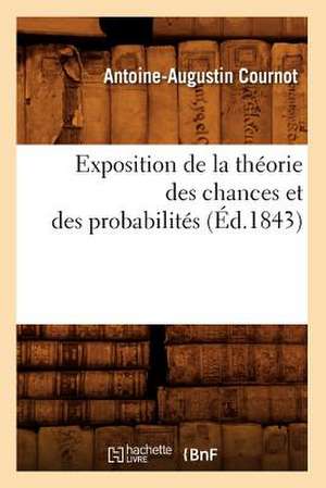 Exposition de La Theorie Des Chances Et Des Probabilites (Ed.1843) de Antoine Augustin Cournot