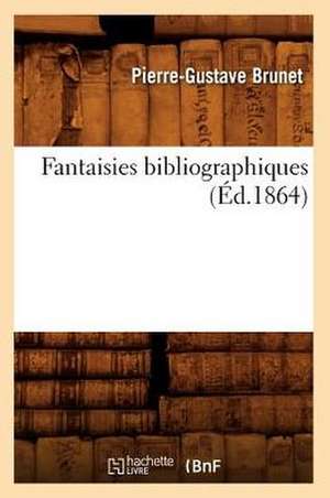 Fantaisies Bibliographiques (Ed.1864) de Pierre Gustave Brunet