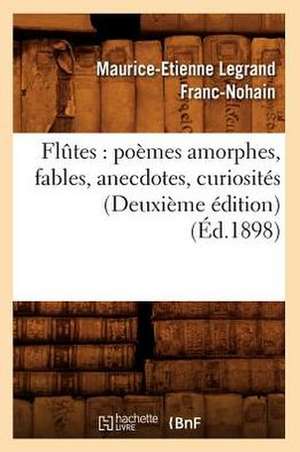 Fltes: Poemes Amorphes, Fables, Anecdotes, Curiosites (Deuxieme Edition) (Ed.1898) de Maurice-Etienne Legrand Franc-Nohain