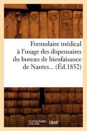 Formulaire Medical A L'Usage Des Dispensaires Du Bureau de Bienfaisance de Nantes (Ed.1852) de Sans Auteur