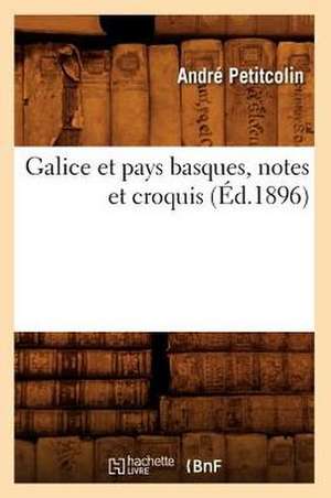 Galice Et Pays Basques, Notes Et Croquis (Ed.1896) de Petitcolin a.