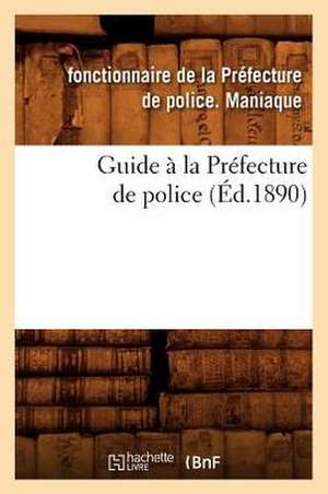 Guide a la Prefecture de Police (Ed.1890) de Maniaque F.