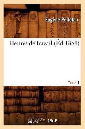 Heures de Travail. Tome 1 (Ed.1854) de Pelletan-E