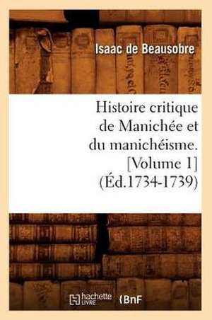 Histoire Critique de Manichee Et Du Manicheisme. [Volume 1] (Ed.1734-1739) de De Beausobre I.