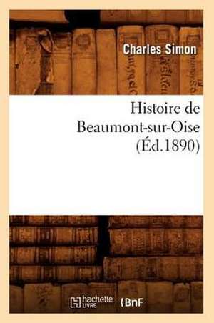 Histoire de Beaumont-Sur-Oise (Ed.1890) de Simon C.