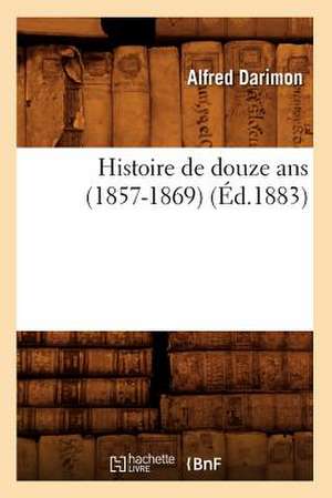 Histoire de Douze ANS (1857-1869) (Ed.1883) de Darimon-A