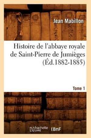 Histoire de L'Abbaye Royale de Saint-Pierre de Jumieges. Tome 1 (Ed.1882-1885) de Jean Mabillon