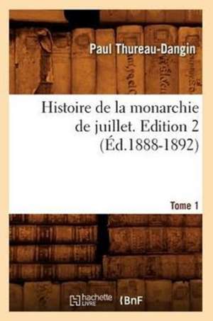 Histoire de La Monarchie de Juillet. Edition 2, Tome 1 (Ed.1888-1892) de Thureau-Dangin-P