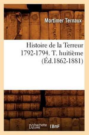 Histoire de La Terreur 1792-1794. T. Huitieme (Ed.1862-1881) de Ternaux M.