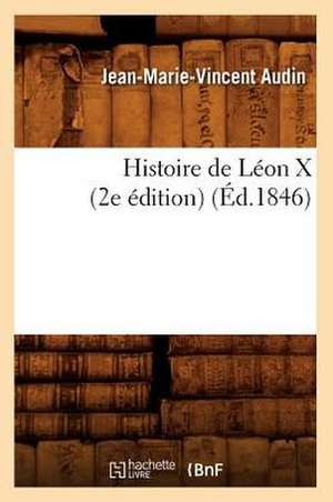 Histoire de Leon X (2e Edition) (Ed.1846) de Audin J. M. V.