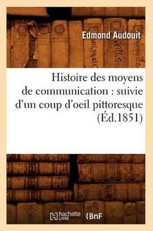 Histoire Des Moyens de Communication: Suivie D'Un Coup D'Oeil Pittoresque (Ed.1851) de Audouit E.