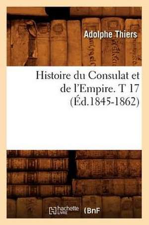 Histoire Du Consulat Et de L'Empire. T 17 (Ed.1845-1862) de Thiers a.