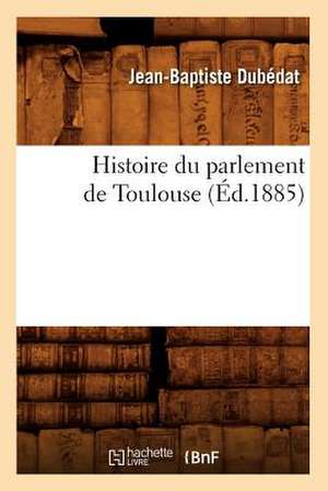 Histoire Du Parlement de Toulouse (Ed.1885) de Dubedat J. B.