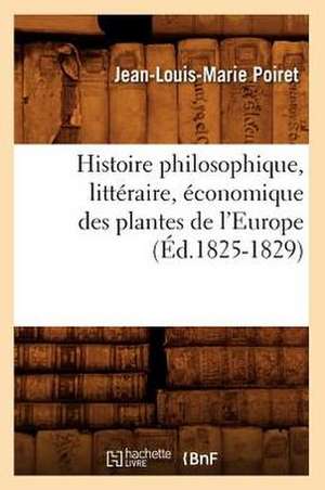 Histoire Philosophique, Litteraire, Economique Des Plantes de L'Europe (Ed.1825-1829) de Poiret J. L. M.