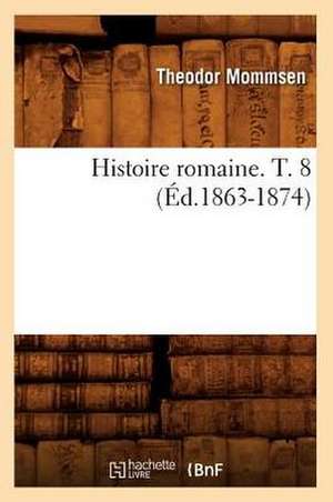 Histoire Romaine. T. 8 (Ed.1863-1874) de Mommsen T.