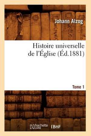 Histoire Universelle de L'Eglise. [Tome 1] (Ed.1881) de Alzog J.