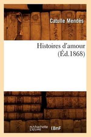 Histoires D'Amour, (Ed.1868) de Catulle Mendes