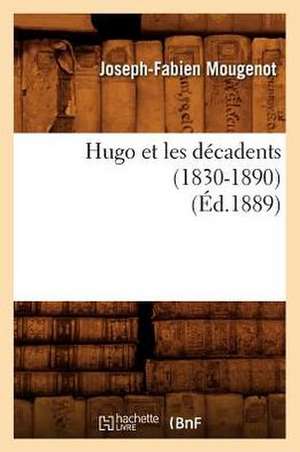 Hugo Et Les Decadents (1830-1890) (Ed.1889) de Jean-Francois Mougenot