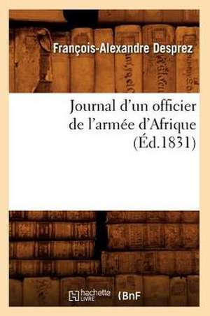 Journal D'Un Officier de L'Armee D'Afrique (Ed.1831) de Desprez F. a.