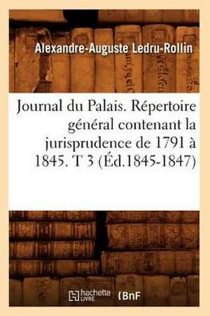 Journal Du Palais. Repertoire General Contenant La Jurisprudence de 1791 a 1845. T 3 (Ed.1845-1847) de Sans Auteur