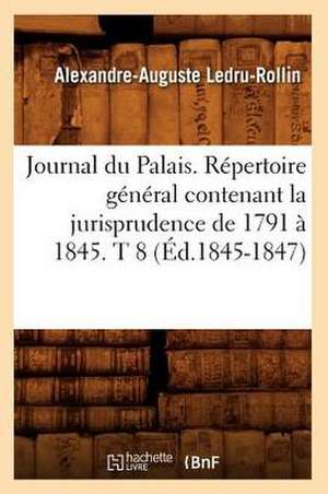 Journal Du Palais. Repertoire General Contenant La Jurisprudence de 1791 a 1845. T 8 (Ed.1845-1847) de Sans Auteur