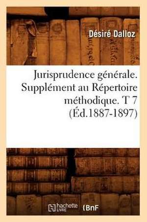 Jurisprudence Generale. Supplement Au Repertoire Methodique. T 7 (Ed.1887-1897) de Dalloz D.