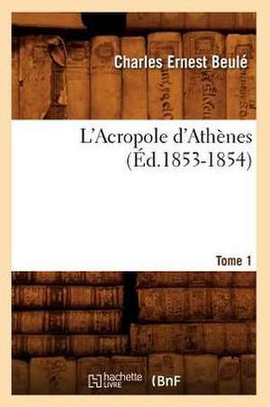 L'Acropole D'Athenes. Tome 1 (Ed.1853-1854) de Beule C. E.