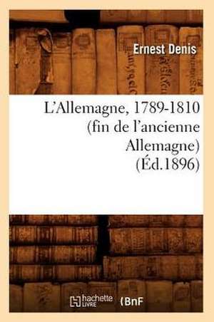 L'Allemagne, 1789-1810 (Fin de L'Ancienne Allemagne) (Ed.1896) de Denise