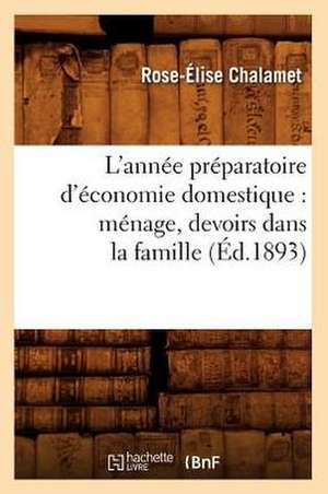 L'Annee Preparatoire D'Economie Domestique: Menage, Devoirs Dans La Famille, (Ed.1893) de Chalamet R. E.