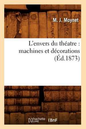 L'Envers Du Theatre: Machines Et Decorations (Ed.1873) de Moynet M. J.