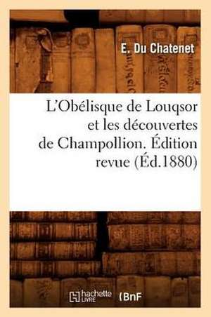 L'Obelisque de Louqsor Et Les Decouvertes de Champollion. Edition Revue (Ed.1880) de Du Chatenet E.