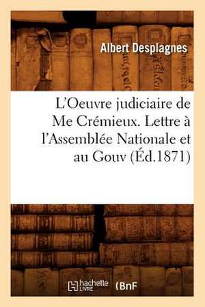 L'Oeuvre Judiciaire de Me Cremieux. Lettre A L'Assemblee Nationale Et Au Gouv (Ed.1871) de Desplagnes a.