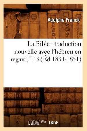 La Bible: Traduction Nouvelle Avec L'Hebreu En Regard, T 3 (Ed.1831-1851) de Franck a.