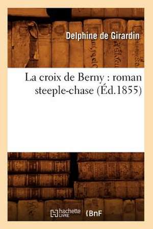 La Croix de Berny: Roman Steeple-Chase (Ed.1855) de De Girardin D.